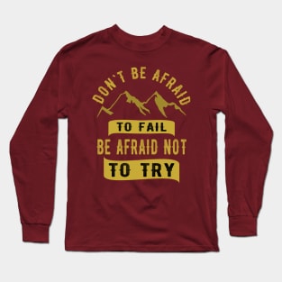 Don't be afraid to fail be afraid to try Long Sleeve T-Shirt